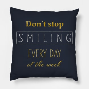 Dont Stop Smiling Every Day Of The Week gold silver Pillow