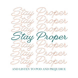Stay Proper and Listen to Pod and Prejudice T-Shirt