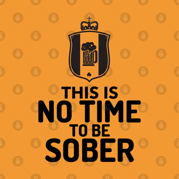 No Time To Be Sober by BeerShirtly01