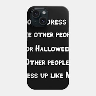 I Don't Dress Up Like Other People For Halloween Other People Dress Up Like Me Phone Case