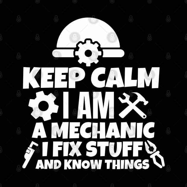 Keep calm I am a mechanic. I fix stuff and know things. by mksjr