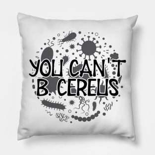 Microbiologist - You can't B. Cereus Pillow