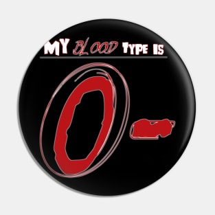 MY BLOOD TYPE IS O- Pin