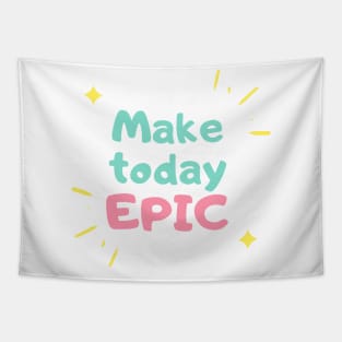 Make today EPIC Tapestry