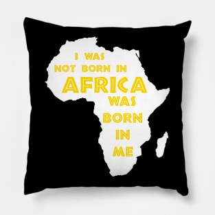 I Was Not Born In Africa, Africa Was Born In Me, Black History, Africa, African American Pillow