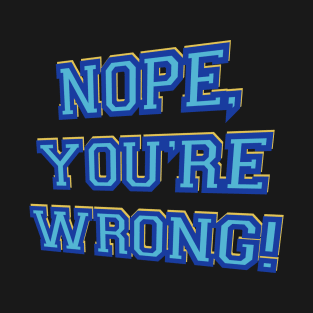 Nope, you’re wrong! T-Shirt