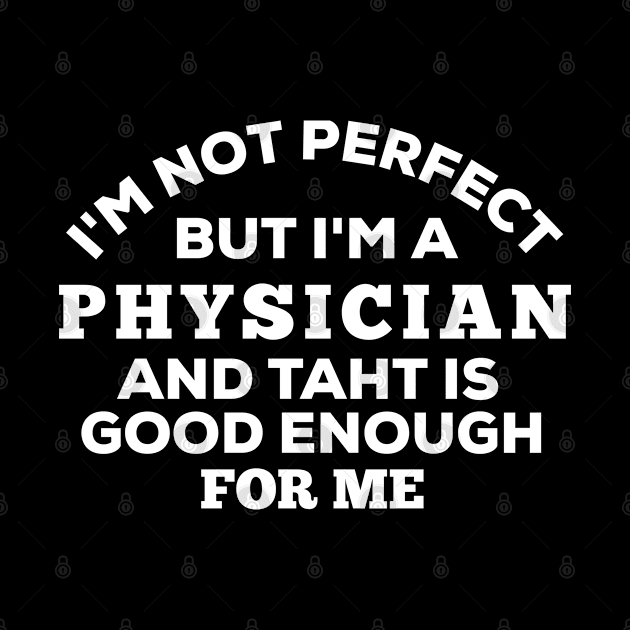 I'm Not Perfect But I'm A Physician And That Is Enough For Me by Dhme