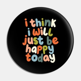 I Think I Will Just Be Happy Today Pin