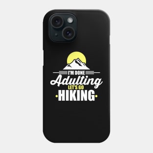 Cute & Funny I'm Done Adulting Let's Go Hiking Phone Case