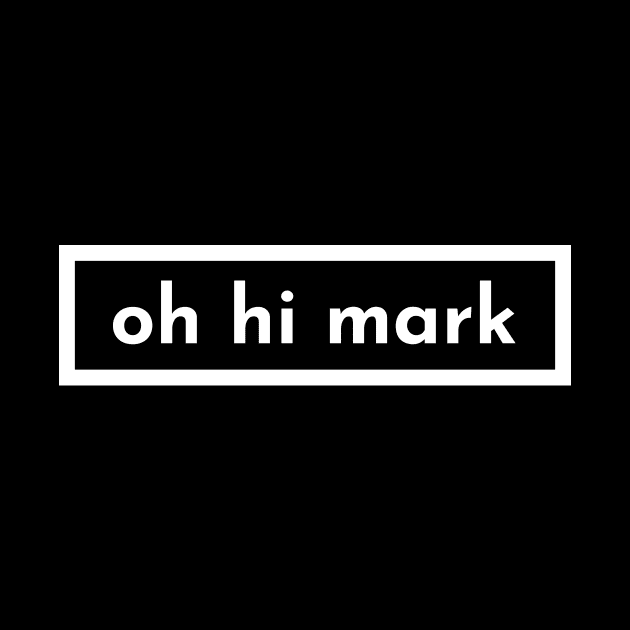 oh hi mark by banditotees