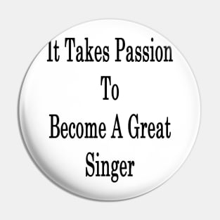 It Takes Passion To Become A Great Singer Pin