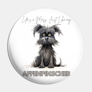 Life's a Mess, Just Like my Affenpinscher Pin