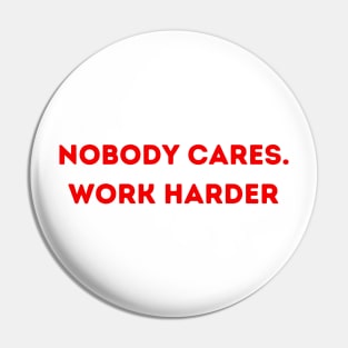 Nobody cares. Work Harder Pin