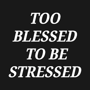 Too blessed to be stressed T-Shirt