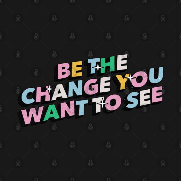 Be the change you want to see - Positive Vibes Motivation Quote by Tanguy44