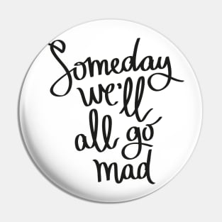 Someday We'll All Go Mad Pin