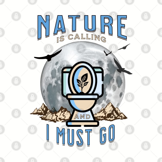 Nature is Calling and I must GO by TempoTees