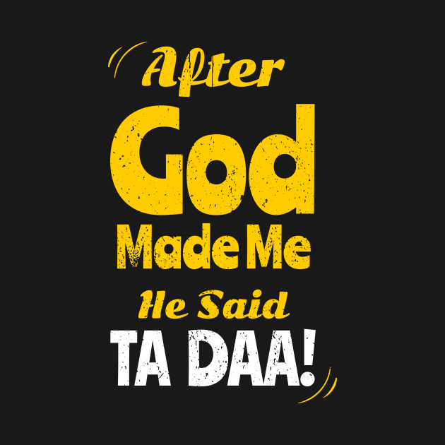 After God Made Me He Said Ta Da Funny Christian Humor Gift by johnii1422