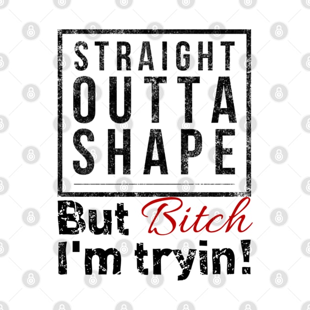 Straight outta shape but bitch I'm tryin by BrightShadow