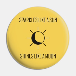 Sparkles like a sun , Shines like a moon Pin