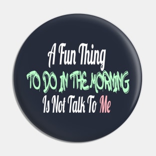 A Fun Thing To Do In the Morning Is Not Talk to me Pin