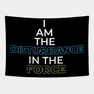 I Am The Disturbance In The FORCE Tapestry