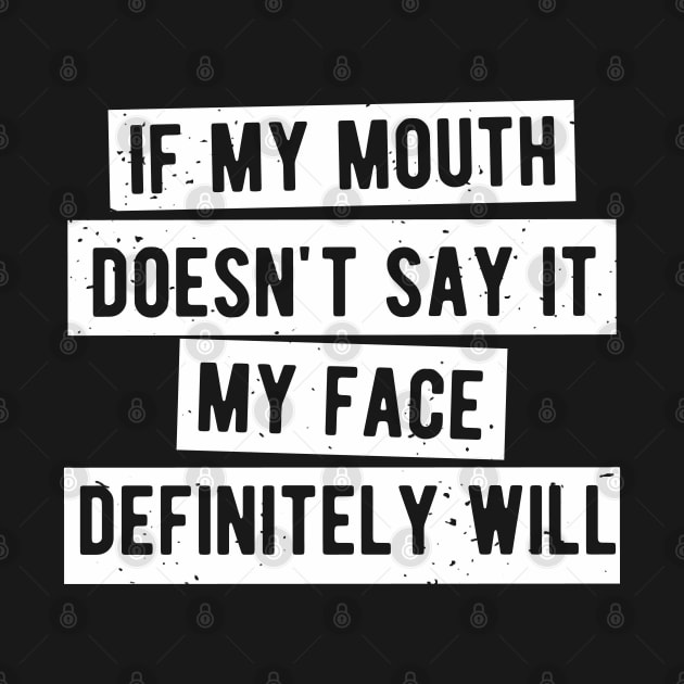 If My Mouth Doesn't Say It My Face Definitely Will by BraaiNinja