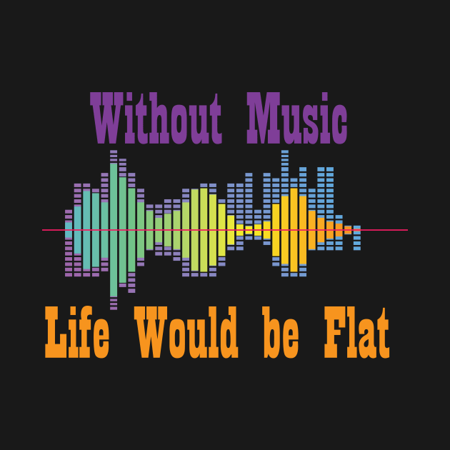 Without music life would be flat by Maha Fadel Designs