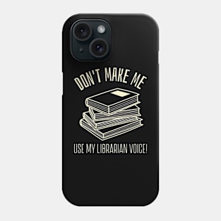 don't make me use my librarian voice Phone Case