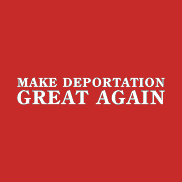 MDGA Make Deportation Great Again by Integritydesign