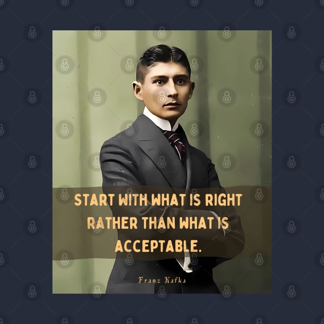 Franz Kafka portrait and quote: Start with what is right rather than what is acceptable by artbleed