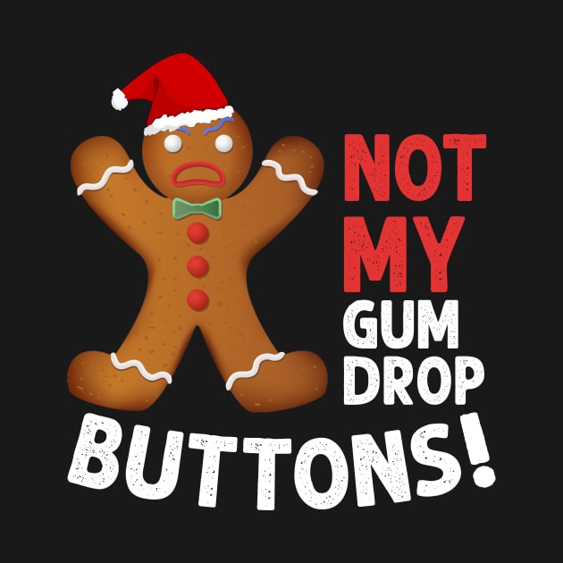 Not My Gumdrop Buttons! Gingerbread Man by TeeSky