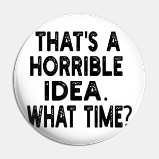 that's a horrible idea. what time? Pin