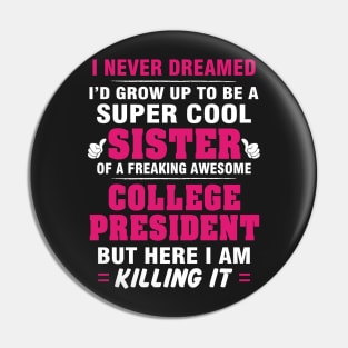 College President Sister  – Cool Sister Of Freaking Awesome College President Pin