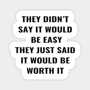 They Didn't Say It Would Be Easy They Just said It Would Be Worth It Magnet