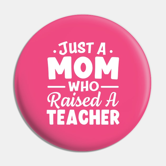 Just A Mom Who Raised A Teacher Pin by TheDesignDepot