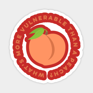 What's More Vulnerable Than A Peach? Magnet
