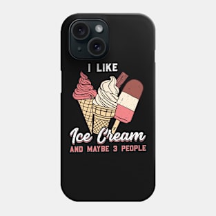 I like Ice Cream and maybe 3 people Phone Case