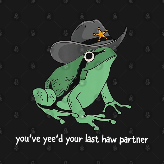 You've Yee'd Your Last Haw Partner Frog Funny Meme by AdoreedArtist