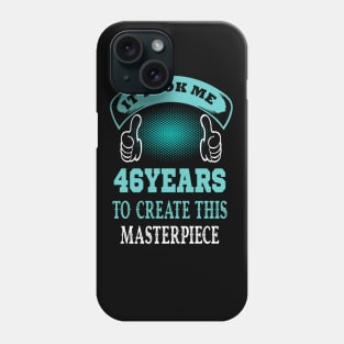 it took me 46 years to create this master piece..46th birthday gift Phone Case