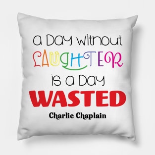 A Day Without Laughter is a Day Wasted Pillow