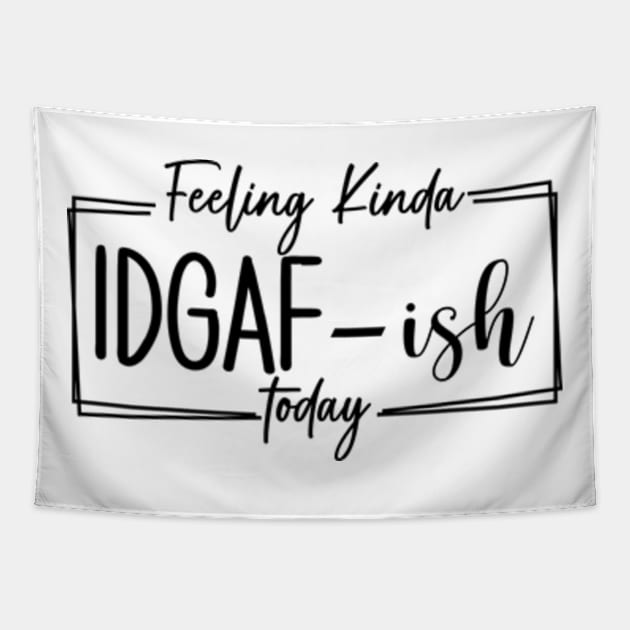 Feeling Kinda IDGAF-ish Today, Funny Adulting, I Quit, Sarcasm, Birthday, Christmas, Gifts, 2023, Mothers Day 2024, Fathers Day 2024 Gifts Tapestry by sarcasmandadulting