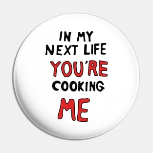 In My Next Life You're Cooking Me Pin
