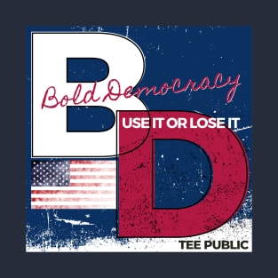 Bold Democracy: Use it or Lose it T-Shirt