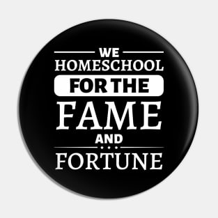 We Homeschool for the Fame and Fortune Pin