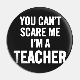 You Can't Scare Me I'm A Teacher Pin