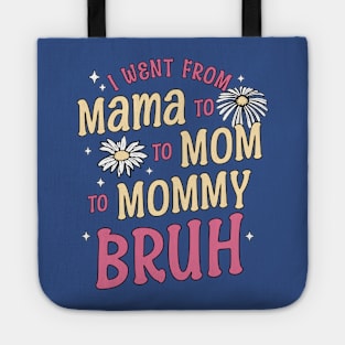 I Went from Mama, Mommy, Mom, Bruh Funny Mothers Day Flowers Tote