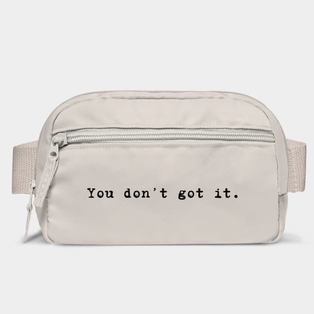 You don't got it. by Stars Hollow Mercantile