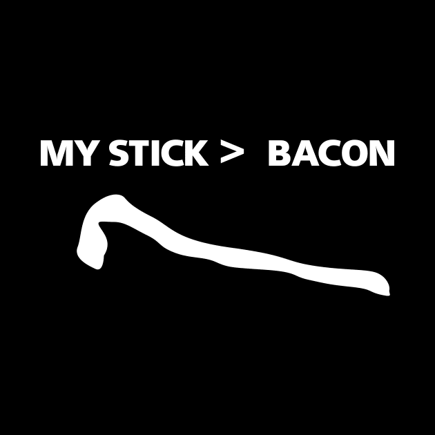 My Stick Is Greater Than Bacon by MartianInk