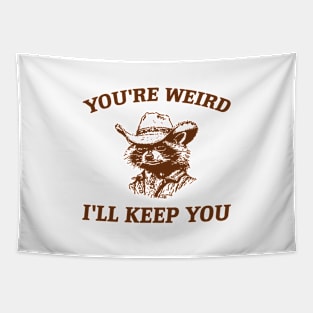 You're Weird I'll Keep You, Raccoon T Shirt, Weird T Shirt, Meme T Shirt, Trash Panda T Shirt, Unisex Tapestry